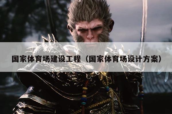 国家体育场建设工程(国家体育场设计方案)