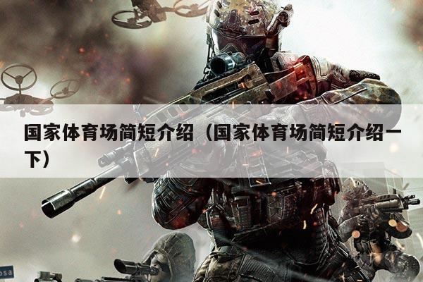 国家体育场简短介绍（国家体育场简短介绍一下）