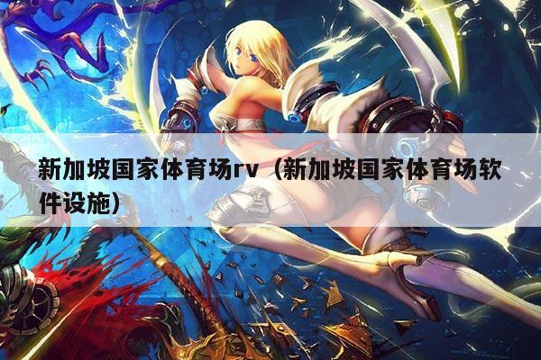 新加坡国家体育场rv(新加坡国家体育场软件设施)