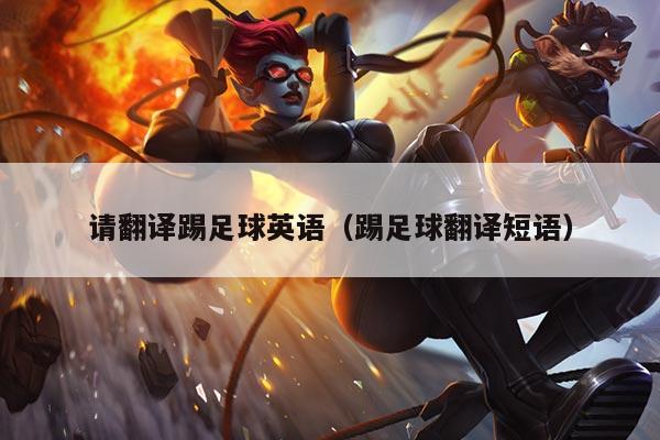 请翻译踢足球英语（踢足球翻译短语）