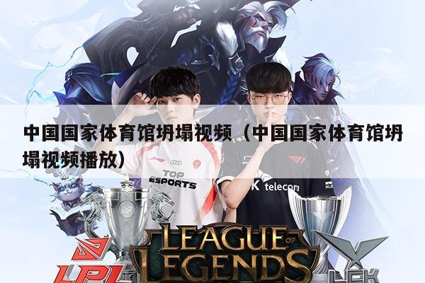 中国国家体育馆坍塌视频（中国国家体育馆坍塌视频播放）