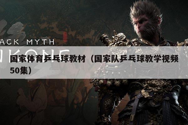 国家体育乒乓球教材（国家队乒乓球教学视频50集）