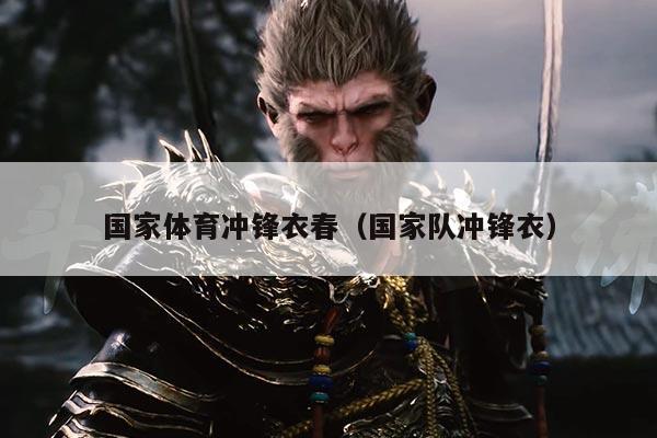 国家体育冲锋衣春（国家队冲锋衣）